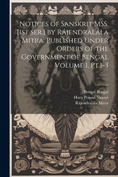 Notices of Sanskrit MSS. [1st ser.] by Rájendralála Mitra. Published Under Orders of the Government of Bengal Volume 1, Pt.1-3 - Mitra, Rájendralála; Shastri, Hara Prasad; Bengal, Bengal