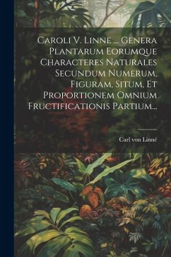 Caroli V. Linne ... Genera Plantarum Eorumque Characteres Naturales Secundum Numerum, Figuram, Situm, Et Proportionem Omnium Fructificationis Partium. - Linné, Carl von