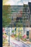 Concise History of the First Church of Christ, in Ipswich, From Its Formation, A.D. 1634 to A.D. 1862: Also the Confession of Faith and Covenant, With Concise History of the First Church of Christ, in Ipswich, From Its Formation, A.D. 1634 to A.D. 1862: Also the Confession of Faith and Covenant, With