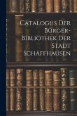Catalogus Der Bürger-bibliothek Der Stadt Schaffhausen Catalogus Der Bürger-bibliothek Der Stadt Schaffhausen