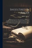 Shots Fired in Anger: A Rifleman's Eye View of the Activities on the Island of Guadalcanal, in the Solomons, During the Elimination of the J Shots Fired in Anger: A Rifleman's Eye View of the Activities on the Island of Guadalcanal, in the Solomons, During the Elimination of the J