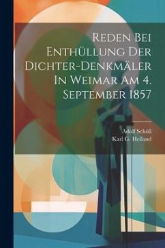 Reden Bei Enthüllung Der Dichter-denkmäler In Weimar Am 4. September 1857 - Schöll, Adolf