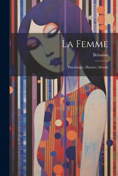 Cover La Femme; Physiologie, Histoire, Morale