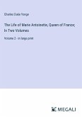 The Life of Marie Antoinette, Queen of France; In Two Volumes