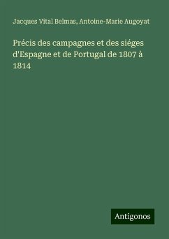 Précis des campagnes et des siéges d'Espagne et de Portugal de 1807 à 1814 - Belmas, Jacques Vital; Augoyat, Antoine-Marie