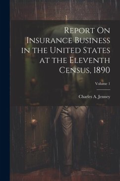 Report On Insurance Business in the United States at the Eleventh Census, 1890; Volume 1 - Jenney, Charles A.