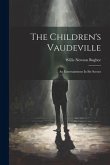 The Children's Vaudeville: An Entertainment In Six Scenes