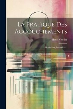 La Pratique Des Accouchements: Obstétrique Journalière... - Varnier, Henri