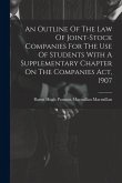 An Outline Of The Law Of Joint-stock Companies For The Use Of Students With A Supplementary Chapter On The Companies Act, 1907