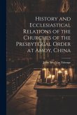 History and Ecclesiastical Relations of the Churches of the Presbyterial Order at Amoy, China History and Ecclesiastical Relations of the Churches of the Presbyterial Order at Amoy, China