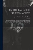 Esprit Da Code De Commerce: Ou, Commentaire Puisé Dans Les Procès-Verbaux Du Conseil D'état, Les Exposés De Motifs Et Discours, Les Observations D