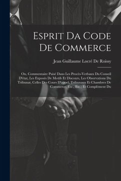 Cover Esprit Da Code De Commerce: Ou, Commentaire Puisé Dans Les Procès-Verbaux Du Conseil D'état, Les Exposés De Motifs Et Discours, Les Observations D