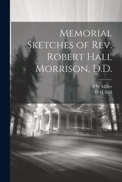 Memorial Sketches of Rev. Robert Hall Morrison, D.D. - Miller, A. W.; Hill, D. H.