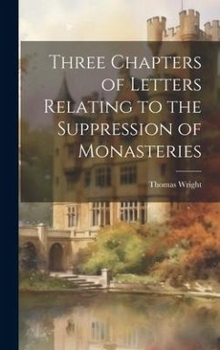 Three Chapters of Letters Relating to the Suppression of Monasteries - Wright, Thomas