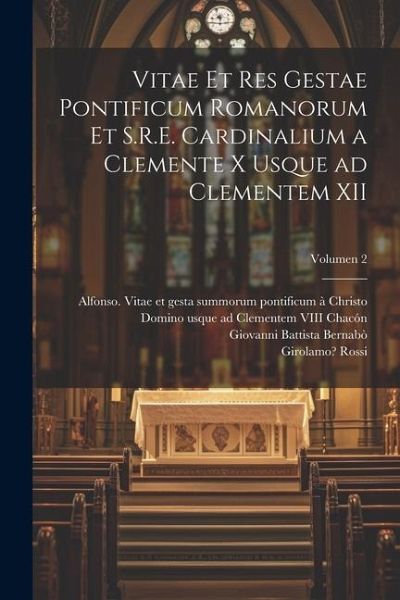 Vitae et res gestae pontificum Romanorum et S.R.E. cardinalium a Clemente X usque ad Clementem XII; Volumen 2 Vitae et res gestae pontificum Romanorum et S.R.E. cardinalium a Clemente X usque ad Clementem XII; Volumen 2