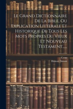 Cover Le Grand Dictionnaire De La Bible, Ou Explication Litterale Et Historique De Tous Les Mots Propres Du Vieux Et Nouveau Testament......