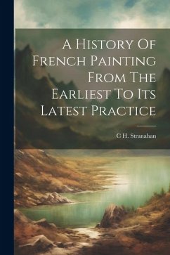 A History Of French Painting From The Earliest To Its Latest Practice - Stranahan, C. H.