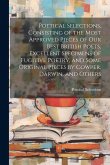 Poetical Selections, Consisting of the Most Approved Pieces of Our Best British Poets, Excellent Specimens of Fugitive Poetry, and Some Original Piece