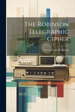 The Robinson Telegraphic Cipher - Robinson, Steven Lynn