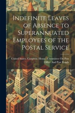 Indefinite Leaves of Absence to Superannuated Employees of the Postal Service