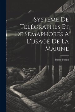 Système De Télégraphes Et De Semaphores A L'usage De La Marine - Pierre, Fortin