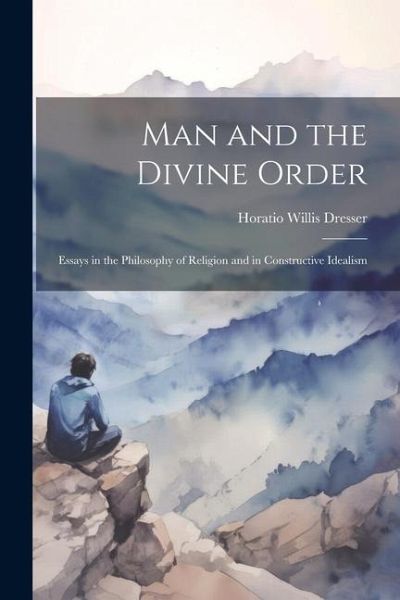Man and the Divine Order: Essays in the Philosophy of Religion and in Constructive Idealism