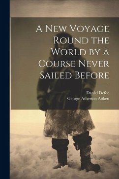 A New Voyage Round the World by a Course Never Sailed Before - Aitken, George Atherton; Defoe, Daniel