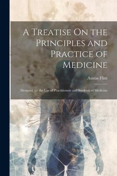 A Treatise On the Principles and Practice of Medicine: Designed for the Use of Practitioners and Students of Medicine - Flint, Austin