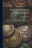 Numismatique Artésienne: Catalogue Raisonné Des Monnaies Du Comté D'artois Faisant Partie Du Cabinet Monétaire D'adolphe Dewismes À Saint-omer.