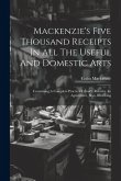 Mackenzie's Five Thousand Receipts In All The Useful And Domestic Arts: Containing A Complete Practical Library, Relative To Agriculture, Bees, Bleach