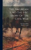 The American Iliad The Epic Story Of The Civil War