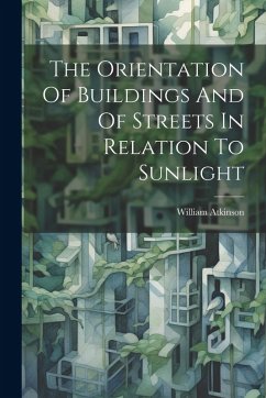 The Orientation Of Buildings And Of Streets In Relation To Sunlight - Atkinson, William