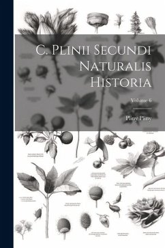 C. Plinii Secundi Naturalis Historia; Volume 6 - Pliny, Pliny