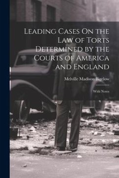 Leading Cases On the Law of Torts Determined by the Courts of America and England: With Notes - Bigelow, Melville Madison