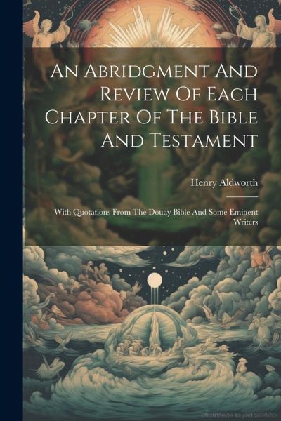 An Abridgment And Review Of Each Chapter Of The Bible And Testament: With Quotations From The Douay Bible And Some Eminent Writers An Abridgment And Review Of Each Chapter Of The Bible And Testament: With Quotations From The Douay Bible And Some Eminent Writers