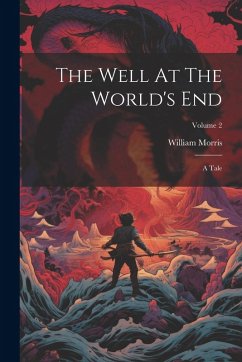 The Well At The World's End: A Tale; Volume 2 - Morris, William