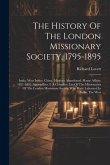 The History Of The London Missionary Society, 1795-1895: India. West Indies. China. Missions Abandoned. Home Affairs: 1821-1895. Appendices: I. A Comp