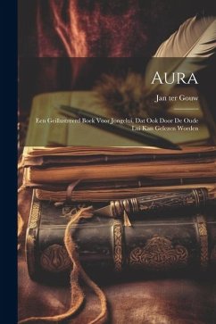 Aura: Een Geillustreerd Boek Voor Jongelui, Dat Ook Door De Oude Lui Kan Gelezen Worden - Gouw, Jan Ter