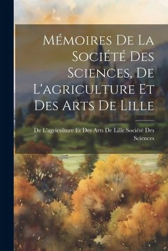 Cover Mémoires De La Société Des Sciences, De L'agriculture Et Des Arts De Lille