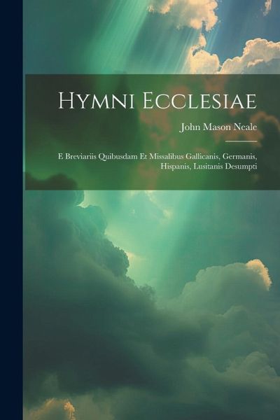 Hymni Ecclesiae: E Breviariis Quibusdam Et Missalibus Gallicanis, Germanis, Hispanis, Lusitanis Desumpti