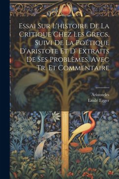 Cover Essai Sur L'histoire De La Critique Chez Les Grecs, Suivi De La Poétique D'aristote Et D' Extraits De Ses Problèmes, Avec Tr. Et Commentaire