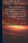 Bird-preserving, Bird-mounting and the Preservation of Birds' Eggs. With a Chapter on Bird-catching