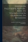 Feesten En Feesttijden. Natuur-, Kerk- En Volksfeesten In Oorsprong En Beteekenis