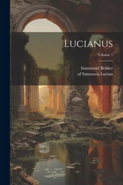 Lucianus; Volume 1 - Samosata, Lucian Of; Bekker, Immanuel