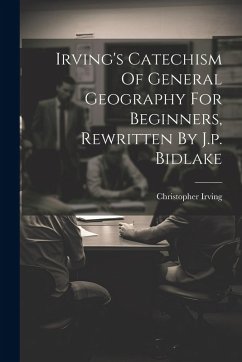Cover Irving's Catechism Of General Geography For Beginners, Rewritten By J.p. Bidlake