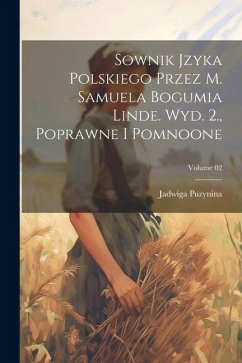 Sownik jzyka polskiego przez M. Samuela Bogumia Linde. Wyd. 2., poprawne i pomnoone; Volume 02 - Puzynina, Jadwiga Sownik jzyka polskiego przez M. Samuela Bogumia Linde. Wyd. 2., poprawne i pomnoone; Volume 02 - Puzynina, Jadwiga