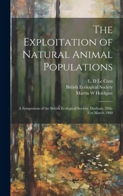 The Exploitation of Natural Animal Populations; a Symposium of the British Ecological Society, Durham, 28th-31st March 1960 - Holdgate, Martin W.