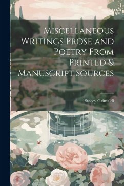 Miscellaneous Writings Prose and Poetry From Printed & Manuscript Sources - Grimaldi, Stacey