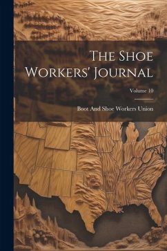 The Shoe Workers' Journal; Volume 10 - Union, Boot And Shoe Workers