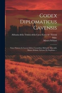 Codex Diplomaticus Cavensis: Nunc Primum In Lucem Editus Curantibus Michaele Morcaldi, Mauro Schiani, Sylvano De Stephano ... - Italy); Morcaldi, Michele